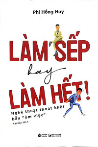 LÀM SẾP HAY LÀM HẾT - NGHỆ THUẬT THOÁT KHỎI BẪY "ÔM VIỆC"