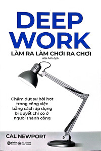 DEEP WORK - LÀM RA LÀM CHƠI RA CHƠI
