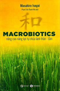 MACROBIOTICS - NÂNG CAO NĂNG LỰC TỰ CHỮA LÀNH THÂN - TÂM