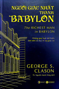 NGƯỜI GIÀU NHẤT THÀNH BABYLON - NHỮNG QUY LUẬT BẤT BIẾN LÀM NÊN VÀ DUY TRÌ SỰ GIÀU CÓ