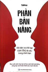PHẢN BẢN NĂNG -  ĐỐI DIỆN VÀ CHẾ NGỰ CON THÚ ẨN SÂU TRONG CHÍNH BẠN