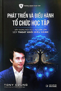PHÁT TRIỂN VÀ ĐIỀU HÀNH TỔ CHỨC HỌC TẬP - XÂY DỰNG ĐỘI NGŨ TỰ LỚN LÊN SẾP THOÁT KHỎI ĐIỀU HÀNH