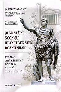 QUÂN VƯƠNG, NGÔN SỨ, HUẤN LUYỆN VIÊN, DOANH NHÂN - KHI NÀO NHÀ LÃNH ĐẠO LÀM NÊN LỊCH SỬ (BÌA MỀM)