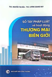 SỔ TAY PHÁP LUẬT VỀ HOẠT ĐỘNG THƯƠNG MẠI BIÊN GIỚI