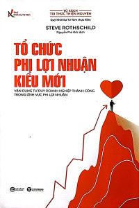 TỔ CHỨC PHI LỢI NHUẬN KIỂU MỚI - VẬN DỤNG TƯ DUY DOANH NGHIỆP THÀNH CÔNG TRONG LĨNH VỰC PHI LỢI NHUẬN