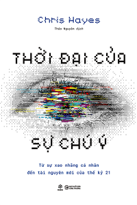 THỜI ĐẠI CỦA SỰ CHÚ Ý - TỪ SỰ XAO NHÃNG CÁ NHÂN ĐẾN TÀI NGUYÊN MỚI CỦA THẾ KỶ 21