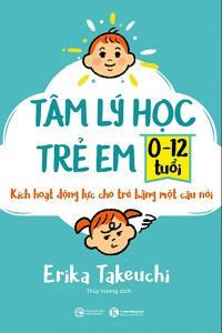TÂM LÝ HỌC TRẺ EM 0-12 TUỔI - KÍCH HOẠT ĐỘNG LỰC CHO TRẺ BẰNG MỘT CÂU NÓI