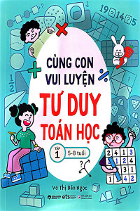 CÙNG CON VUI LUYỆN TƯ DUY TOÁN HỌC TẬP 1 (5-8 TUỔI)