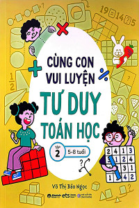CÙNG CON VUI LUYỆN TƯ DUY TOÁN HỌC TẬP 2 (5-8 TUỔI)