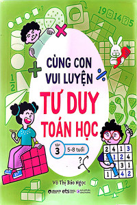 CÙNG CON VUI LUYỆN TƯ DUY TOÁN HỌC TẬP 3 (5-8 TUỔI)
