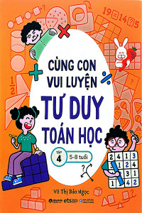 CÙNG CON VUI LUYỆN TƯ DUY TOÁN HỌC TẬP 4 (5-8 TUỔI)