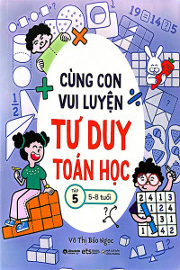 CÙNG CON VUI LUYỆN TƯ DUY TOÁN HỌC TẬP 5 (5-8 TUỔI)