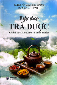 NGHỆ THUẬT TRÀ DƯỢC - CHĂM SÓC SỨC KHỎE TỪ THIÊN NHIÊN
