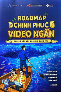 ROADMAP CHINH PHỤC VIDEO NGẮN - BẢN ĐỒ DẪN LỐI CHO NHÀ SÁNG TẠO